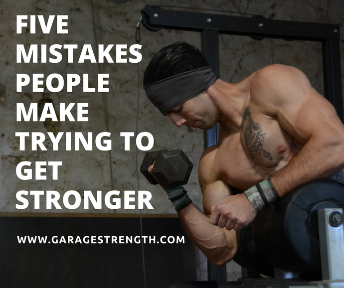 Five Mistakes People Make Trying to Get Stronger